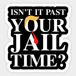 Isn’t It Past Your Jail Time ? Sticker